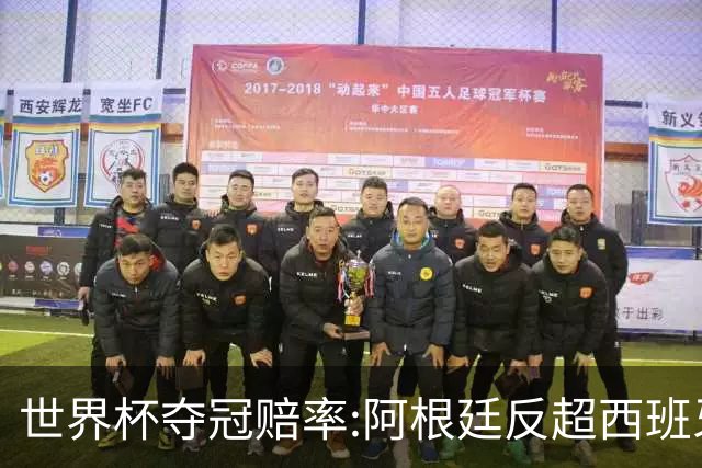 世界杯夺冠赔率:阿根廷反超西班牙 法国仍领跑