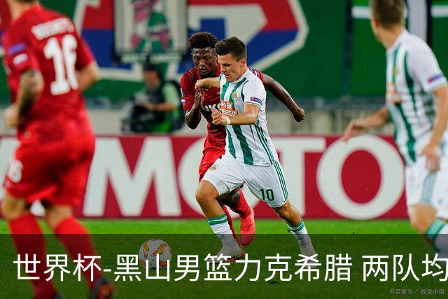 世界杯-黑山男篮力克希腊 两队均已无缘八强