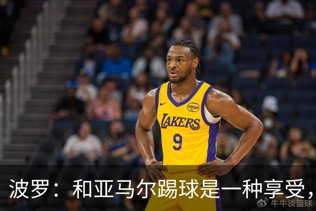 波罗：和亚马尔踢球是一种享受，我们两个的默契每天都在提升