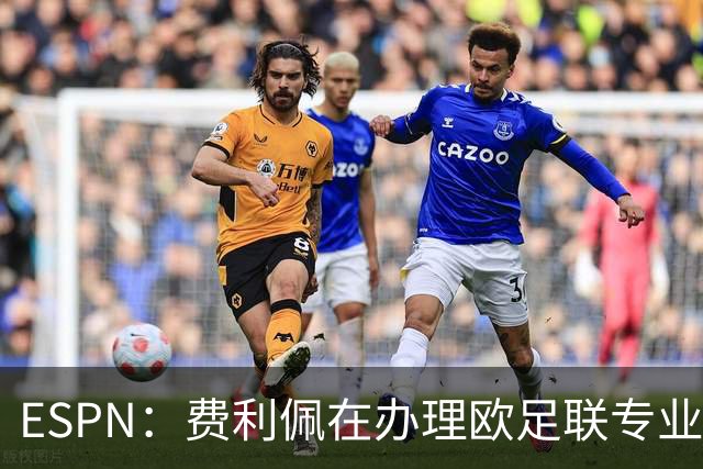 ESPN：费利佩在办理欧足联专业级教练证书，所以摩纳哥迟迟没官宣